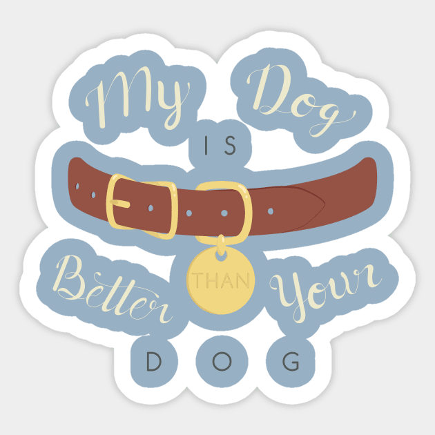 My Dog is Better than your Dog Sticker by AlexMathewsDesigns